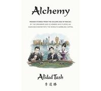 Alchemy (Volume I): Insider Stories from the Golden Age of Macao, by the Dreamers and Schemers who Flipped an Asian Backwater into the World’s Gambling Capital