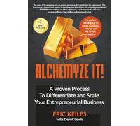 Alchemyze It!: A Proven Process To Differentiate and Scale Your Entrepreneurial Business