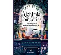 Alchimia Domestica, trasformare il Quotidiano in Magia: Scopri come vivere in armonia con le energie della tua casa - impara come purificare gli ... Domestica - vivere le energie della casa)