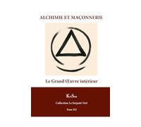 ALCHIMIE ET MAÇONNERIE: Le Grand Œuvre intérieur du Franc-Maçon. (COLLECTION LE SERPENT VERT)