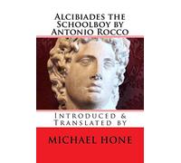 Alcibiades the Schoolboy by Antonio Rocco: Introduced & Translated by
