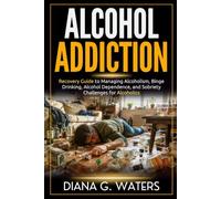 Alcohol Addiction: Recovery Guide to Managing Alcoholism, Binge Drinking, Alcohol Dependence, and Sobriety Challenges for Alcoholics (Addiction Recovery Series (New Editions))