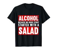 Alcohol Because No Good Story Started with A Salad T-Shirt