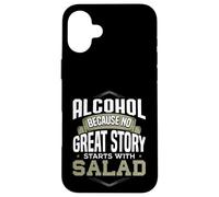 Alcohol Because No Great Story Starts with Salad Alcohol Case for iPhone 16 Plus