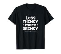 Alcohol Drinking Alcoholic Drunk Less Thinky More Drinky T-Shirt