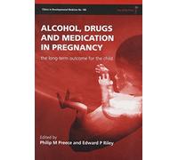 Alcohol Drugs and Medication in Pregnancy (Clinics in Developmental Medicine): 188