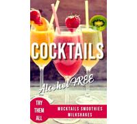 ALCOHOL-FREE COCKTAILS BOOK: Recipes Mocktails Smoothies and Milkshakes: 3 (ALCOHOLIC AND NON-ALCOHOLIC COCKTAILS: Recipes, ingredients, production methods and theory. WINE and BEER.)