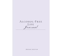 Alcohol-Free Life Journal: 30 Days of Clarity, Courage, and Growth