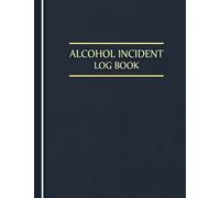 Alcohol incident log book: An Essential Log Book for Tracking Alcohol-Related Incidents and Taking Appropriate Action (Volume 2)