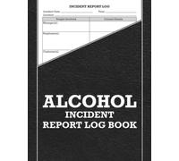 Alcohol Incident Report Log Book: Logbook to Record All Alcohol Related Incidents | Incident Report Logbook | Track incident details | easy record keeping | skin effect cover | 8,5 x 11 in 100 pages