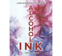 Alcohol Ink. A Step by Step Guide for Beginners: How to Work with Ink-Based Fluid Art. Basics Supplies Techniques Effects Tips Troubleshooting and 24 ... Decor & More (Contemporary Art for Beginners)
