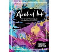 Alcohol Ink: Step-by-Step Techniques for Ink-Based Fluid Art