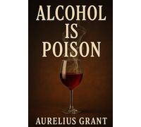 Alcohol is Poison: A Historical, Scientific, and Social Examination of Alcohol’s Impact on Humanity