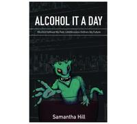 Alcohol It a Day: Alcohol Defined My Past, Limitlessness Defines My Future