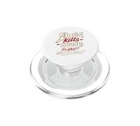Alcohol kills you slowly.” “So What?, Who's in a hurry?” PopSockets PopGrip for MagSafe