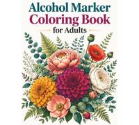 Alcohol Marker Coloring Book for Adults: Bold Botanical Florals 30 Beautiful Floral and Leaf Designs on Single-Sided Extra-Thick Pages - Designed for ... Alcohol-Based Markers and Brush Pens
