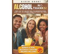 ALCOHOL? NO, THANKS: The lie of drinking in moderation and the alcohol-free future that no one has told you about