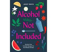 Alcohol Not Included: Alcohol-free Cocktails for the Mindful Drinker
