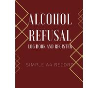 Alcohol Refusal Log Book: Alcohol Refusal Book and Register A4, Suitable All On Trade and Off Trade Simple Daily Track and Record Refused Alcohols 110 Sheets, Made for Bars, Hotels, Pubs etc.