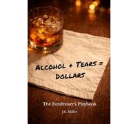 Alcohol + Tears = Dollars: The Fundraiser's Playbook