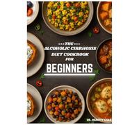 Alcoholic Cirrhosis of the Liver Diet Cookbook for Beginners: Quick and Healthy liver Detox Recovery Recipes for Healing Your Liver.