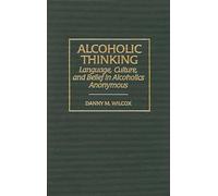 Alcoholic Thinking: Language, Culture, and Belief in Alcoholics Anonymous