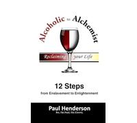 Alcoholic to Alchemist: 12 Steps from Enslavement to Enlightenment