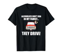 Alcoholics Don't Run in My Family They Drive T-Shirt