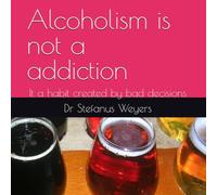 Alcoholism is not a addiction: It a habit created by bad decisions