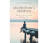 Alcoholism's Children: ACoAs in Priesthood and Religious Life
