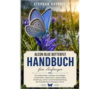 ALCON BLUE BUTTERFLY HANDBUCH: Ein umfassender Leitfaden für Anfänger zu Verhalten, Lebensraum, Lebenszyklus, Ernährung, Schutz und Artenbeobachtung des Sumpfenzians (Phengaris alcon).