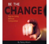 Alcorn, Nancy - Be the Change: Keys to Living Without Compromise