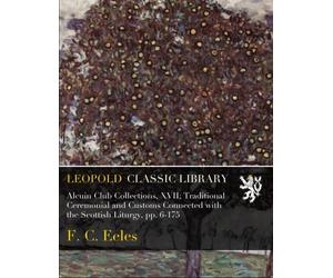 Alcuin Club Collections, XVII; Traditional Ceremonial and Customs Connected with the Scottish Liturgy, pp. 6-175