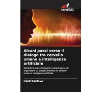 Alcuni passi verso il dialogo tra cervello umano e intelligenza artificiale: Semantica auto-sviluppante e diversi passi per organizzare un dialogo ... tra cervello umano e intelligenza artificiale