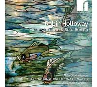 Alda Dizdari (violin); BBC National Orchestra of Wales; Alexander Walker (conductor) - Robin Holloway: Violin Concerto & Solo Sonata