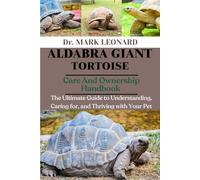ALDABRA GIANT TORTOISE: The Ultimate Guide to Understanding, Caring for, and Thriving with Your Pet