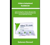 Aldara Imiquimod Guidebook: Understanding Treatment, Managing Side Effects, and Achieving the Best Outcomes with Immune-Based Skin Therapy