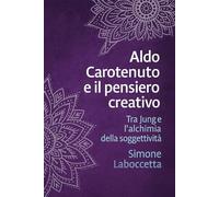 Aldo Carotenuto e il pensiero creativo: Tra Jung e l’alchimia della soggettività