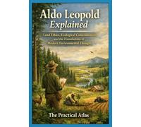 Aldo Leopold Explained: Land Ethics, Ecological Consciousness, and the Foundations of Modern Environmental Thought: 6 (Half Hour Help Environmental Thought and Ecological Philosophy Series)