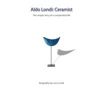 Aldo Londi: Ceramist: The simple story of a complicated life
