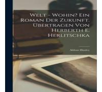 Aldous Huxley Welt - wohin? Ein Roman der Zukunft. Ubertragen von Herberth E. in White Aldous Huxley White