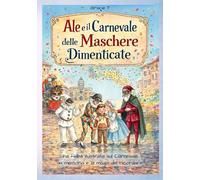 Ale e il Carnevale delle Maschere Dimenticate: Una fiaba illustrata sul Carnevale, la memoria e la magia del ricordare