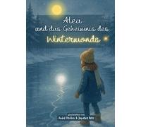 Alea und das Geheimnis des Wintermonds: Winterbuch für Kinder über Freundschaft, Mut und die Kraft des Lichts (Magische Weihnachten ✨ Eine festliche Reihe voller Zauber, Wunder & Herz)