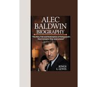 ALEC BALDWIN BIOGRAPHY: “The Rise, Fall and Redemption of Hollywood’s Most Complex Star and Activist”