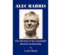 Alec Harris: The Full Story of His Remarkable Physical Mediumship