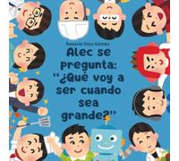 Alec se pregunta: "¿Qué voy a ser cuando sea grande?": Un tierno cuento infantil para descubrir las profesiones y el valor de la familia.