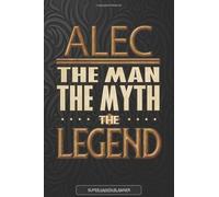 Alec The Man The Myth The Legend: Alec Name Planner With Notebook Journal Calendar Personal Goals Password Manager & Much More, Perfect Gift For Alec