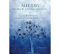 ALEF-TAV’s Hebrew Living™ Letters: 24 Wisdoms Deeper Kingdom Bible Study
