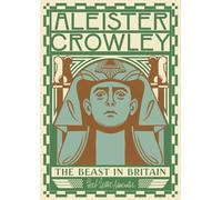 Aleister Crowley: The Beast In Britain