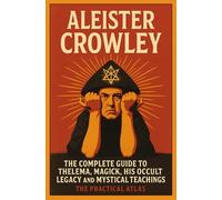 Aleister Crowley: The Complete Guide to Thelema, Magick, His Occult Legacy and Mystical Teachings (Half Hour Help Mystical and Esoteric Tradition Series)